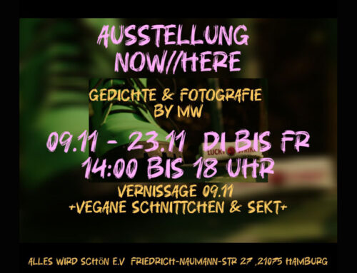 NOW//HERE JETZT&HIER//NIRGENDWO – Ausstellung von Wort und Bild geschrieben und fotografiert von MW. Vernissage Sa, 09.11 um 16.00 Uhr